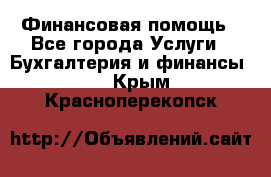 Финансовая помощь - Все города Услуги » Бухгалтерия и финансы   . Крым,Красноперекопск